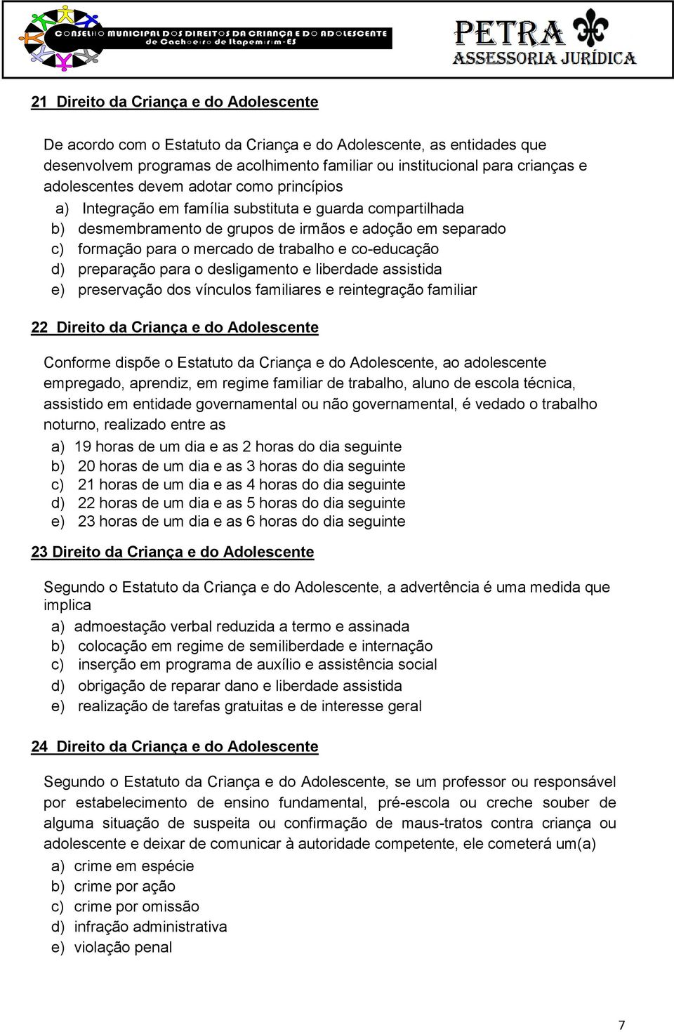 e co-educação d) preparação para o desligamento e liberdade assistida e) preservação dos vínculos familiares e reintegração familiar 22 Direito da Criança e do Adolescente Conforme dispõe o Estatuto