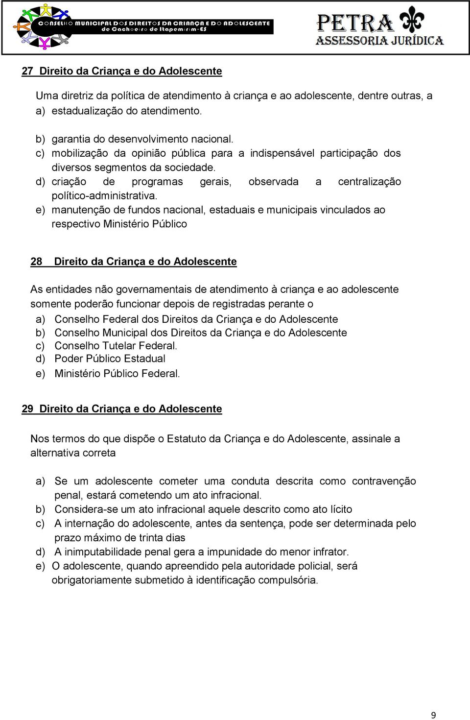 e) manutenção de fundos nacional, estaduais e municipais vinculados ao respectivo Ministério Público 28 Direito da Criança e do Adolescente As entidades não governamentais de atendimento à criança e