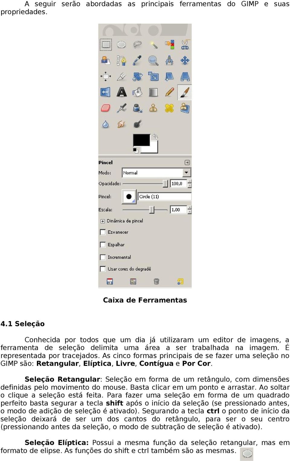 As cinco formas principais de se fazer uma seleção no GIMP são: Retangular, Elíptica, Livre, Contígua e Por Cor.