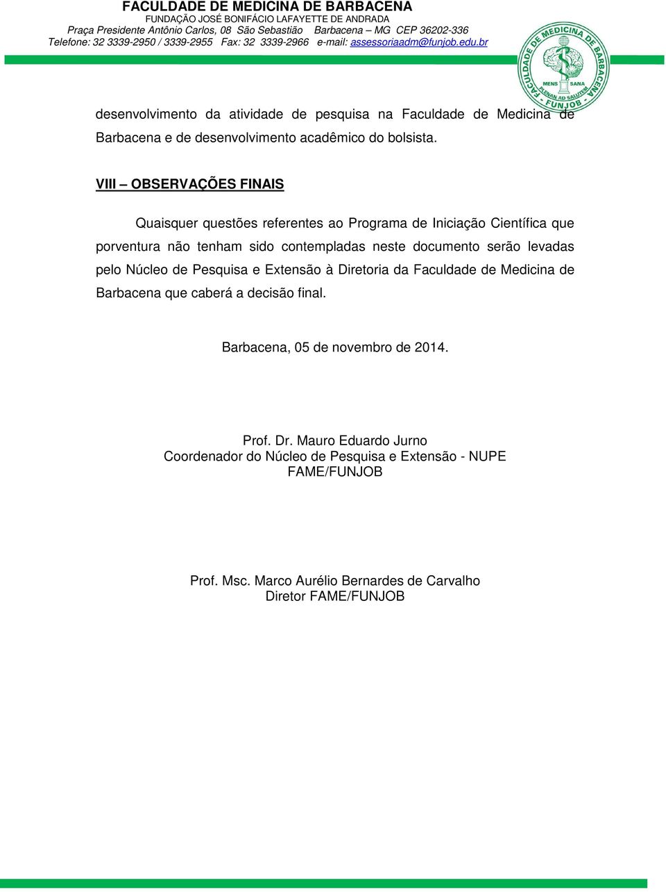 documento serão levadas pelo Núcleo de Pesquisa e Extensão à Diretoria da Faculdade de Medicina de Barbacena que caberá a decisão final.