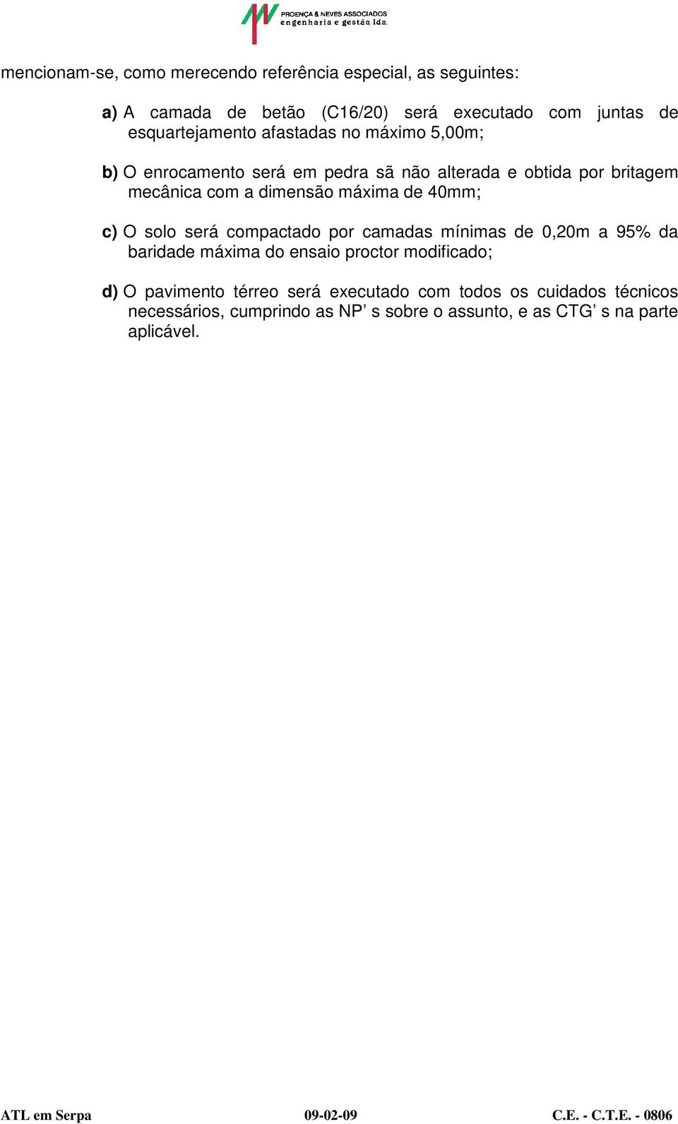 dimensão máxima de 40mm; c) O solo será compactado por camadas mínimas de 0,20m a 95% da baridade máxima do ensaio proctor