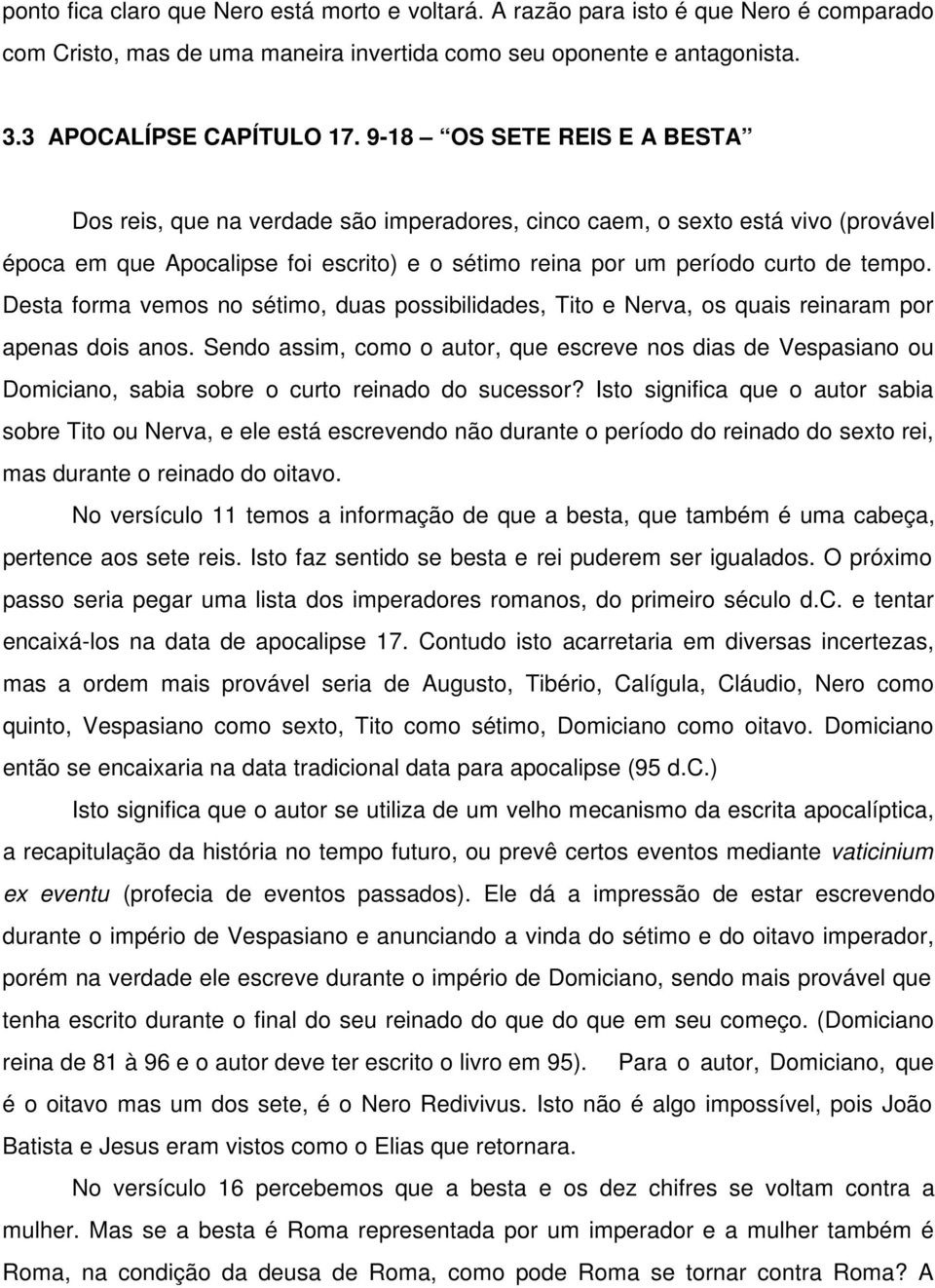 Desta forma vemos no sétimo, duas possibilidades, Tito e Nerva, os quais reinaram por apenas dois anos.