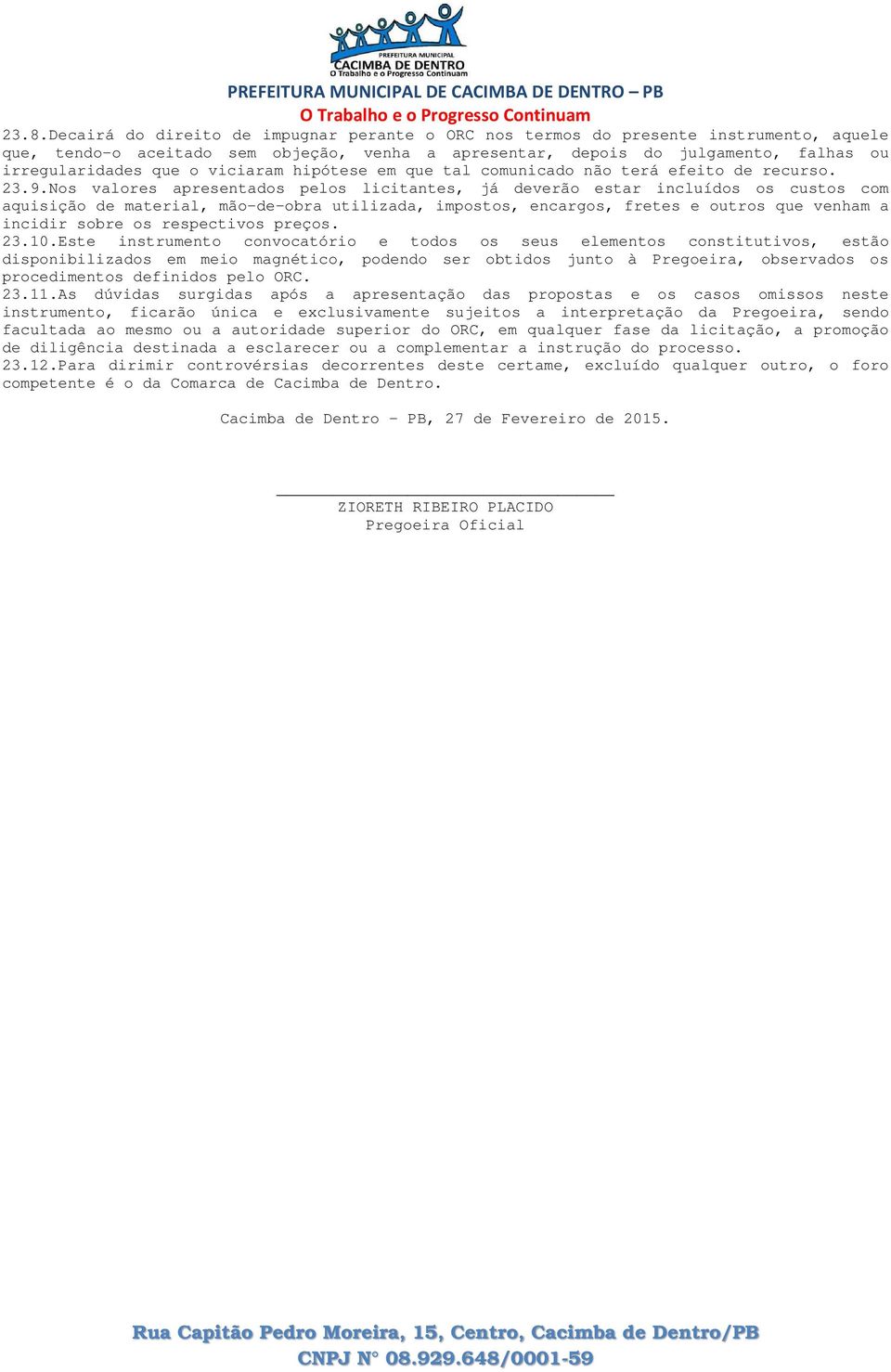 Nos valores apresentados pelos licitantes, já deverão estar incluídos os custos com aquisição de material, mão-de-obra utilizada, impostos, encargos, fretes e outros que venham a incidir sobre os