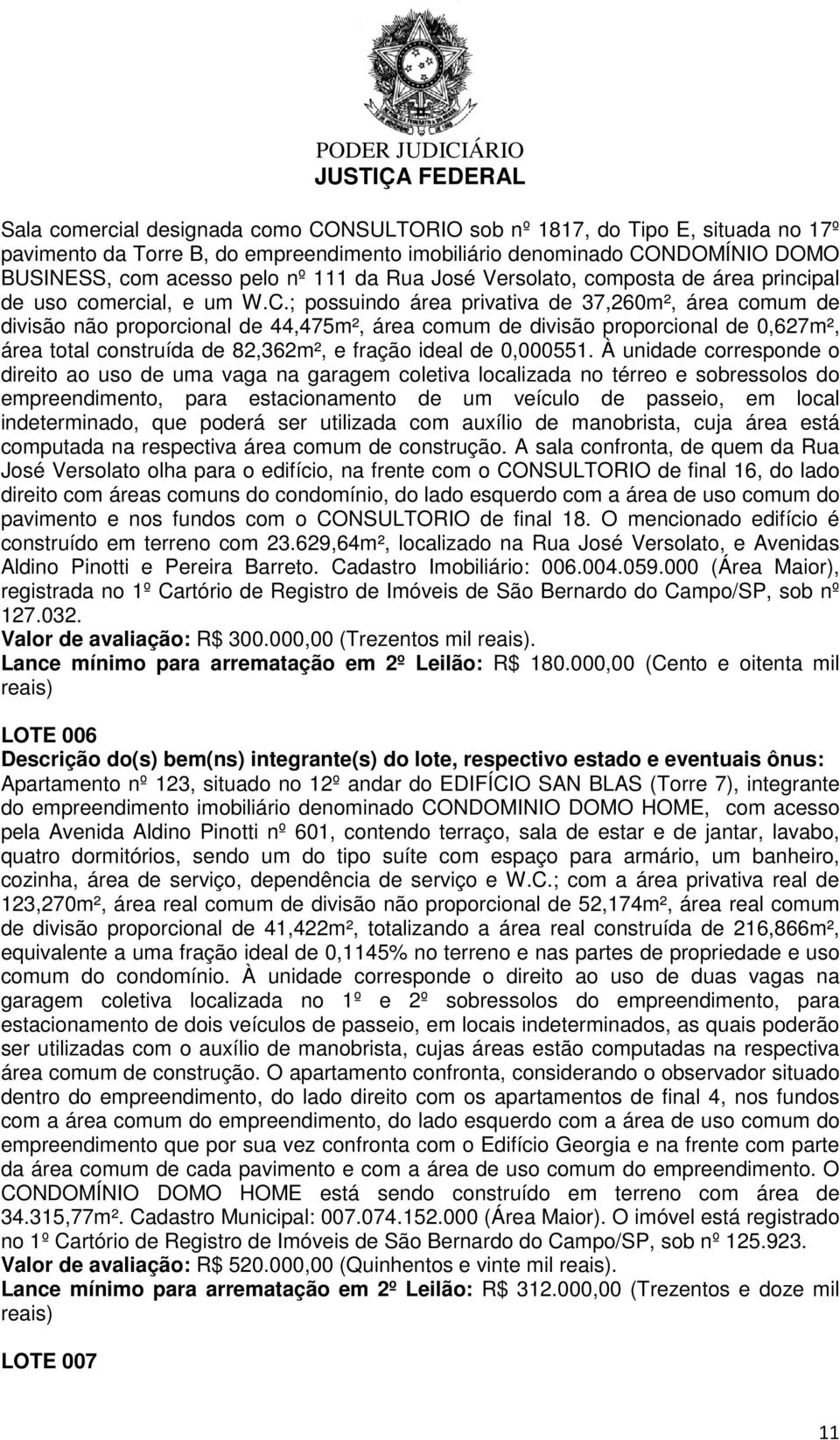 ; possuindo área privativa de 37,260m², área comum de divisão não proporcional de 44,475m², área comum de divisão proporcional de 0,627m², área total construída de 82,362m², e fração ideal de