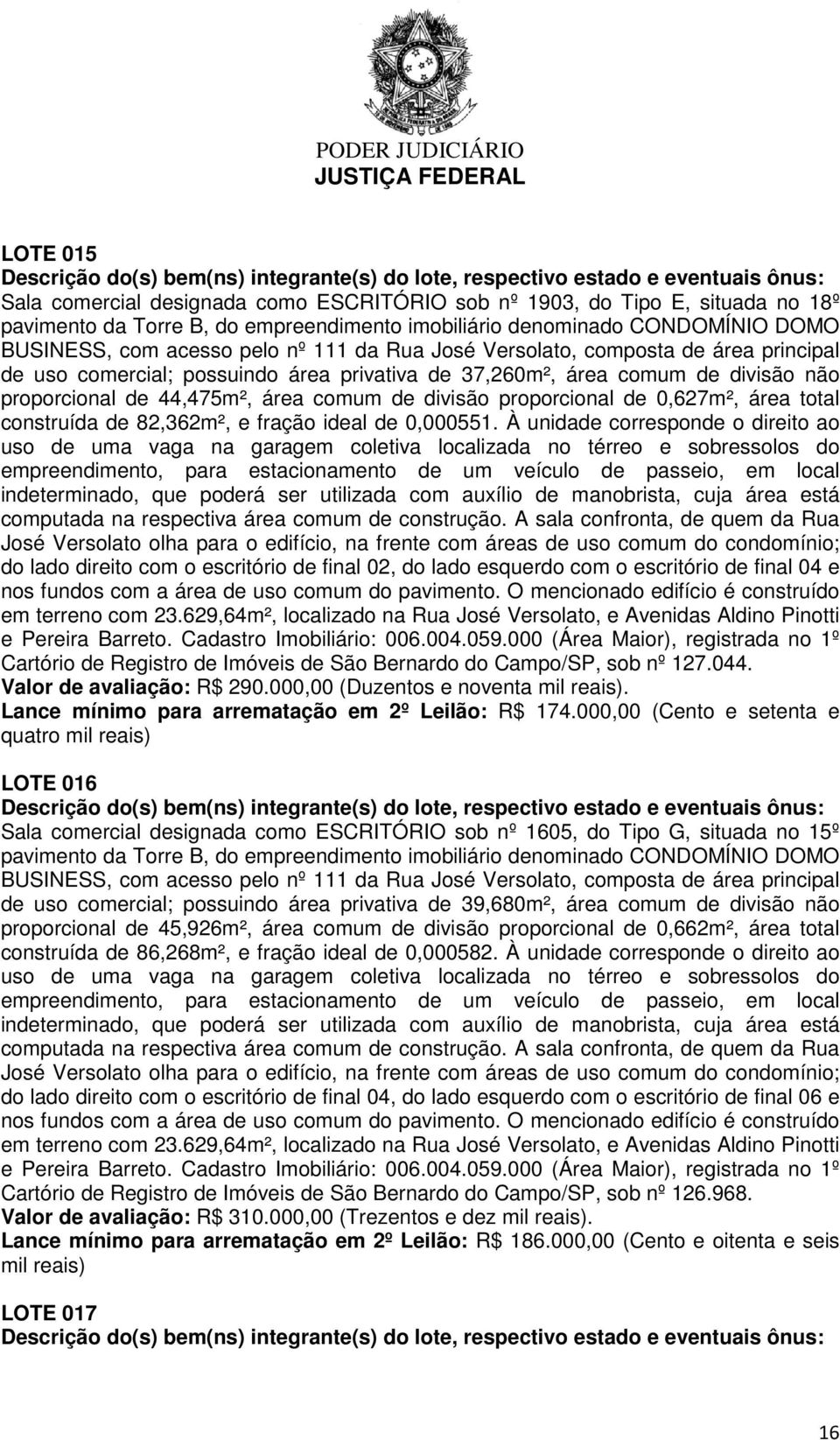 À unidade corresponde o direito ao uso de uma vaga na garagem coletiva localizada no térreo e sobressolos do José Versolato olha para o edifício, na frente com áreas de uso comum do condomínio; do