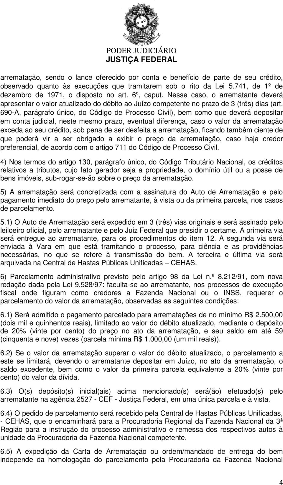 690-A, parágrafo único, do Código de Processo Civil), bem como que deverá depositar em conta judicial, neste mesmo prazo, eventual diferença, caso o valor da arrematação exceda ao seu crédito, sob