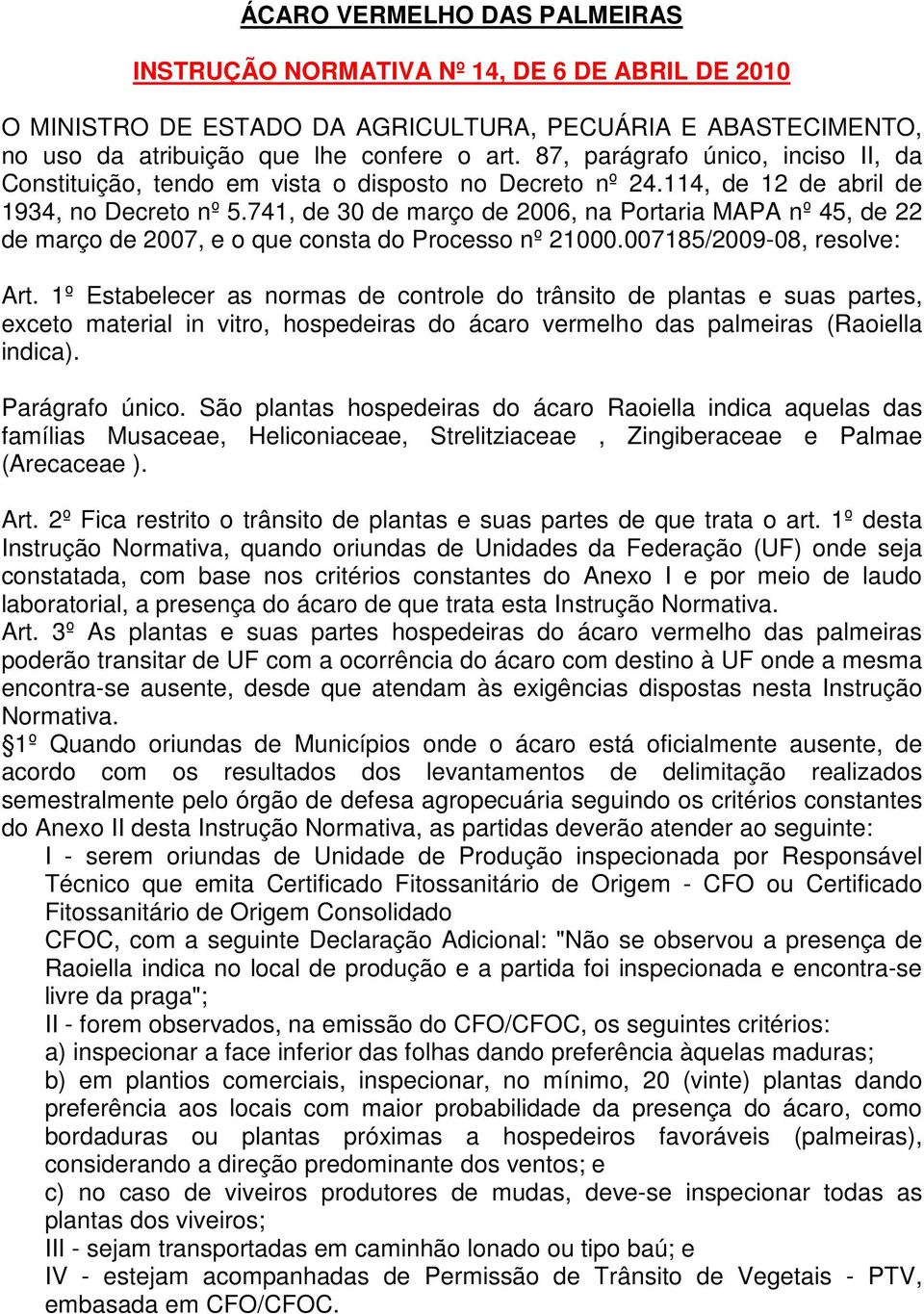 741, de 30 de março de 2006, na Portaria MAPA nº 45, de 22 de março de 2007, e o que consta do Processo nº 21000.007185/2009-08, resolve: Art.