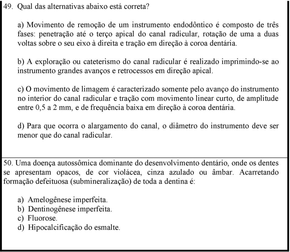 direção à coroa dentária. b) A exploração ou cateterismo do canal radicular é realizado imprimindo-se ao instrumento grandes avanços e retrocessos em direção apical.