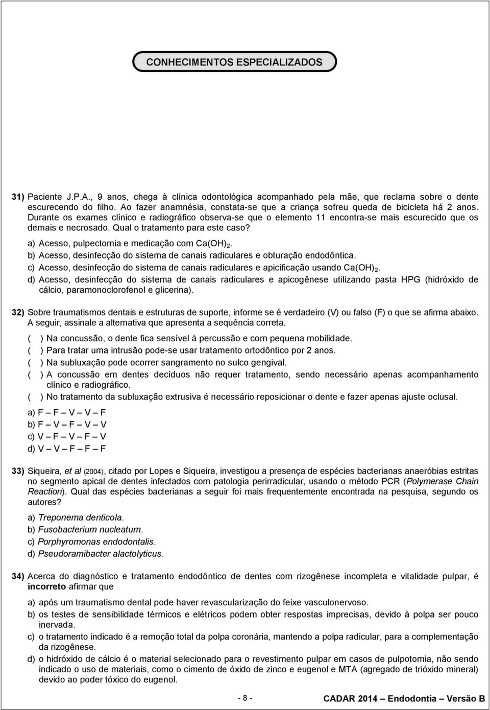 Durante os exames clínico e radiográfico observa-se que o elemento 11 encontra-se mais escurecido que os demais e necrosado. Qual o tratamento para este caso?