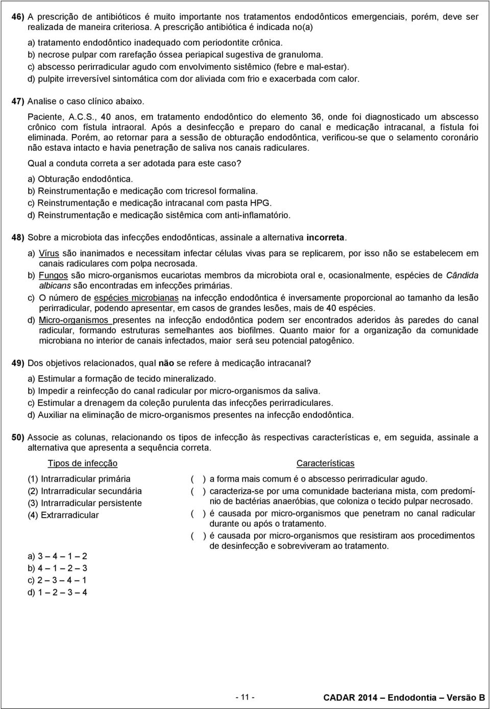 c) abscesso perirradicular agudo com envolvimento sistêmico (febre e mal-estar). d) pulpite irreversível sintomática com dor aliviada com frio e exacerbada com calor.