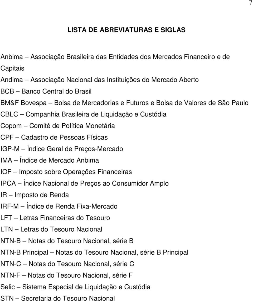 Físicas IGP-M Índice Geral de Preços-Mercado IMA Índice de Mercado Anbima IOF Imposto sobre Operações Financeiras IPCA Índice Nacional de Preços ao Consumidor Amplo IR Imposto de Renda IRF-M Índice