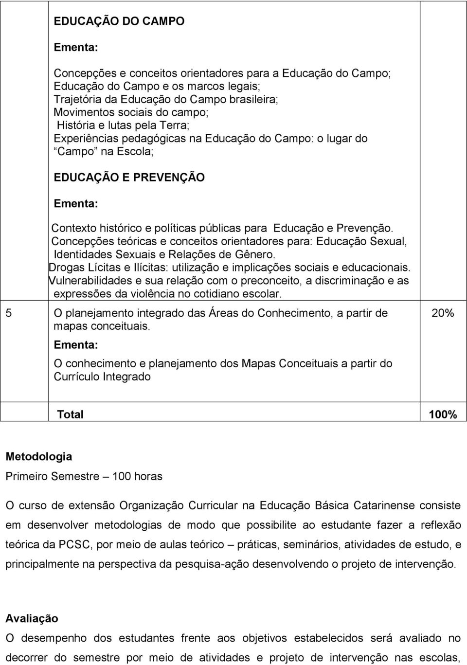 Concepções teóricas e conceitos orientadores para: Educação Sexual, Identidades Sexuais e Relações de Gênero. Drogas Lícitas e Ilícitas: utilização e implicações sociais e educacionais.