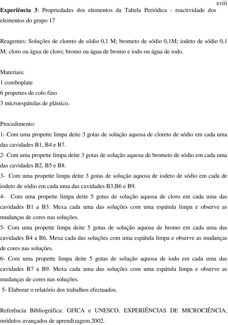 Procedimento: 1- Com uma propette limpa deite 3 gotas de solução aquosa de cloreto de sódio em cada uma das cavidades B1, B4 e B7.