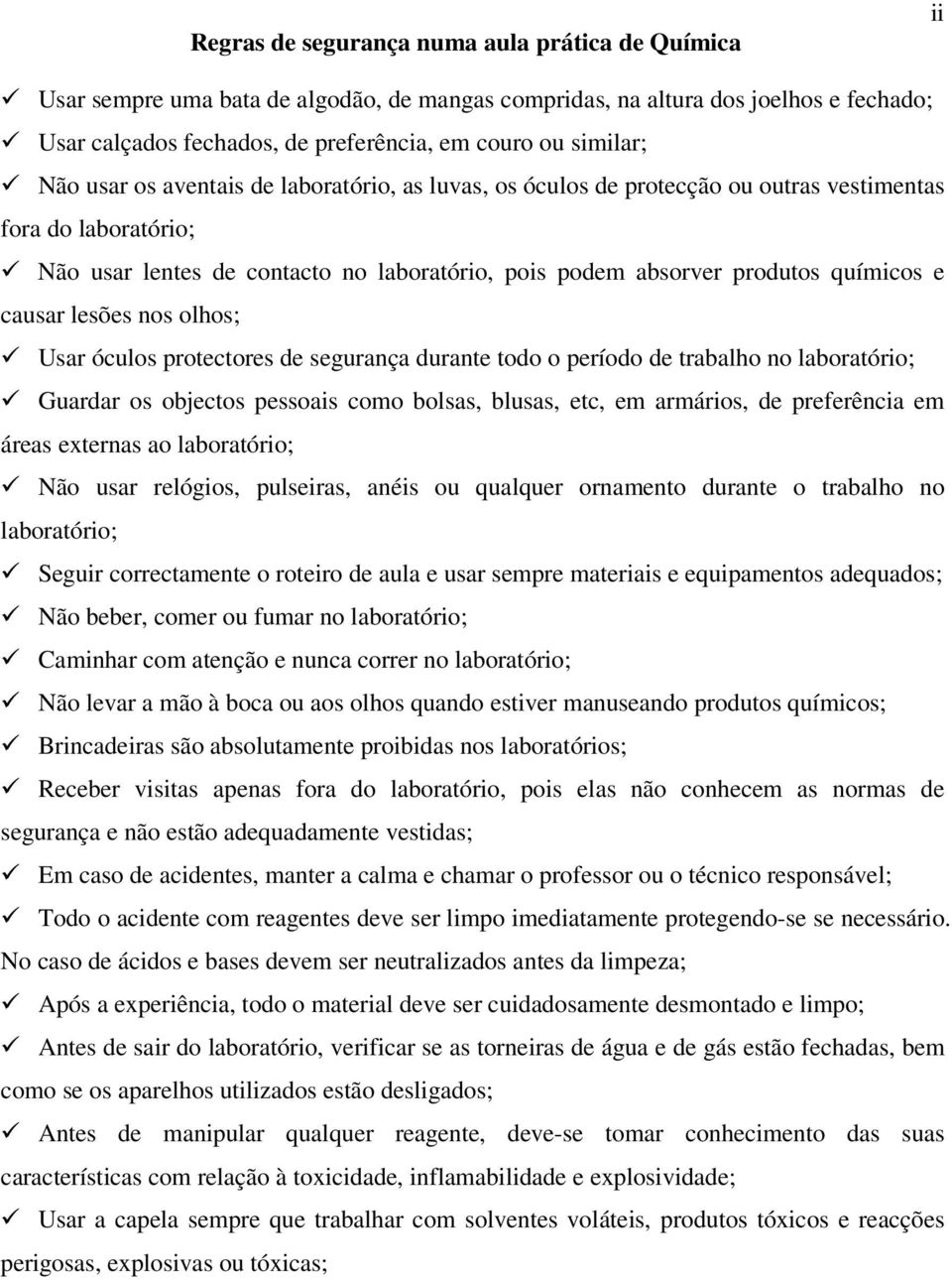 causar lesões nos olhos; Usar óculos protectores de segurança durante todo o período de trabalho no laboratório; Guardar os objectos pessoais como bolsas, blusas, etc, em armários, de preferência em