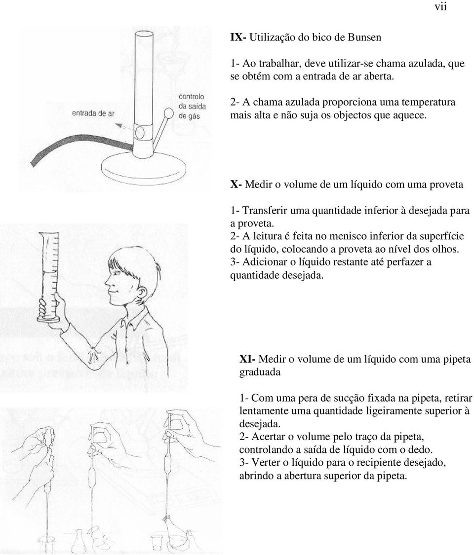 X- Medir o volume de um líquido com uma proveta 1- Transferir uma quantidade inferior à desejada para a proveta.