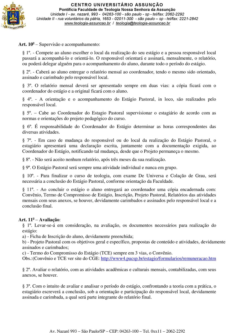 - Caberá ao aluno entregar o relatório mensal ao coordenador, tendo o mesmo sido orientado, assinado e carimbado pelo responsável local. 3º.