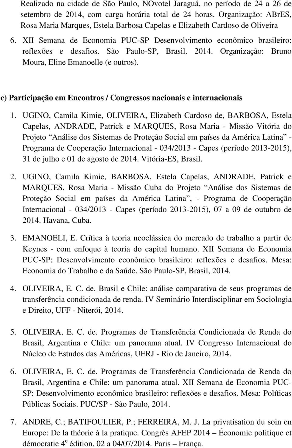 São Paulo-SP, Brasil. 2014. Organização: Bruno Moura, Eline Emanoelle (e outros). c) Participação em Encontros / Congressos nacionais e internacionais 1.