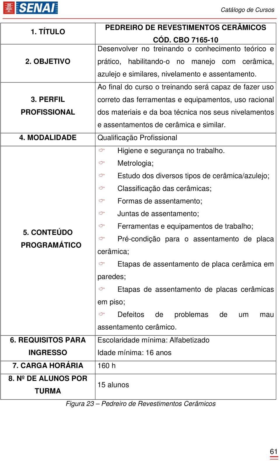 PERFIL PROFISSIONAL correto das ferramentas e equipamentos, uso racional dos materiais e da boa técnica nos seus nivelamentos e assentamentos de cerâmica e similar. 4.