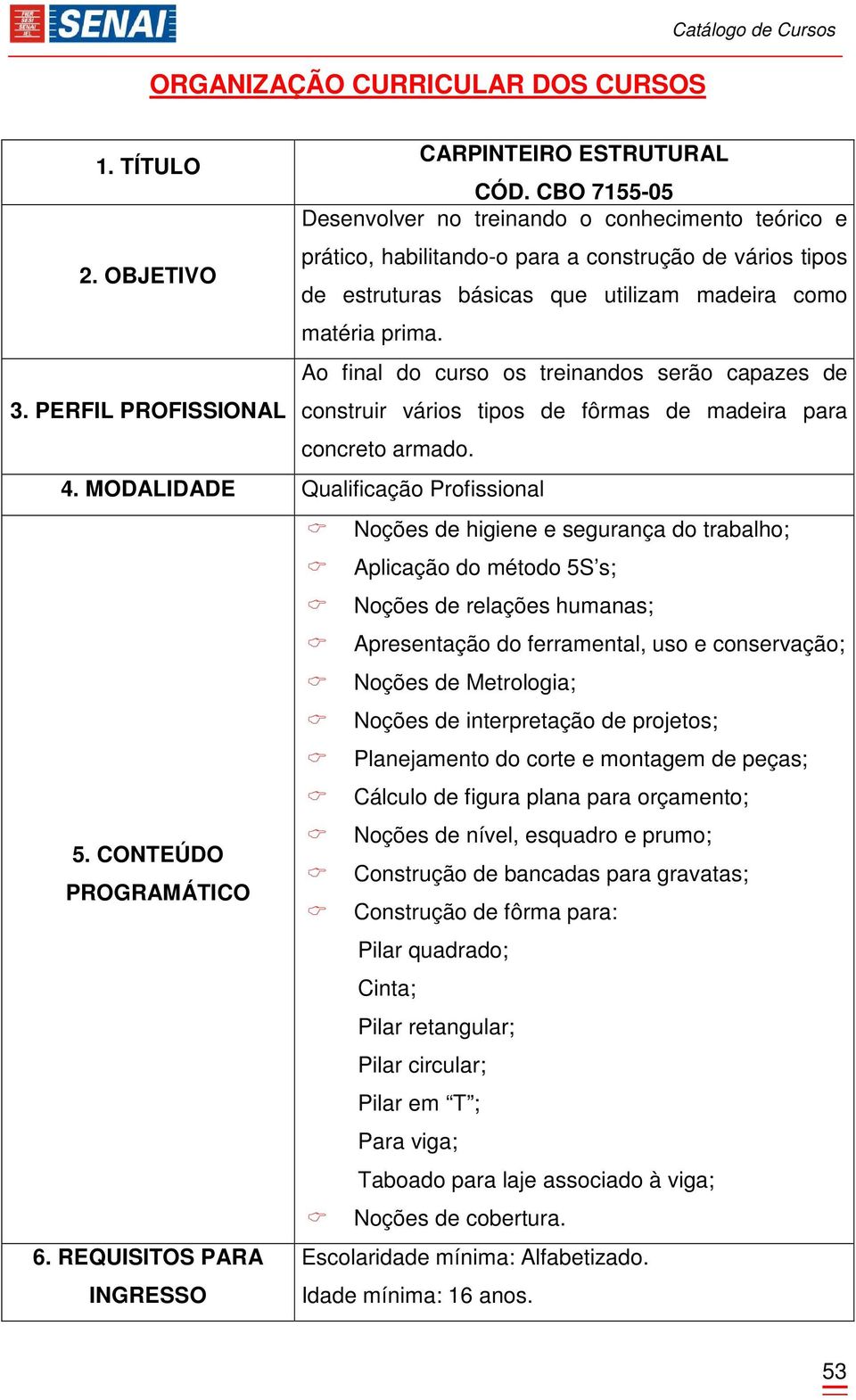 Ao final do curso os treinandos serão capazes de 3. PERFIL PROFISSIONAL construir vários tipos de fôrmas de madeira para concreto armado. 4.