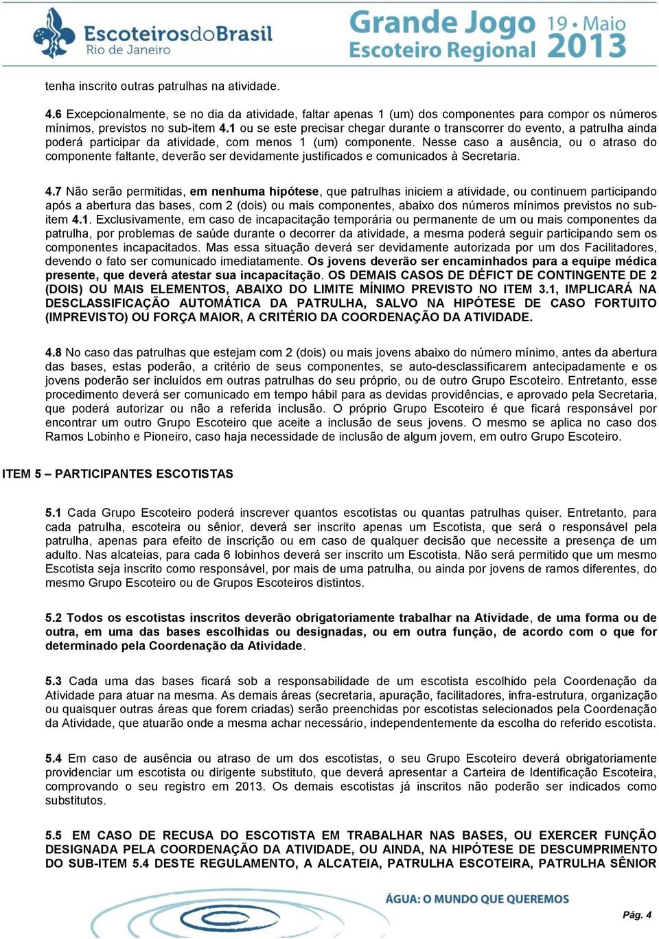 Nesse caso a ausência, ou o atraso do componente faltante, deverão ser devidamente justificados e comunicados à Secretaria. 4.