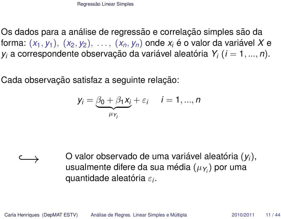 Cada observação satisfaz a seguinte relação: y i = β 0 + β 1 x } {{ } i + ε i i = 1,.