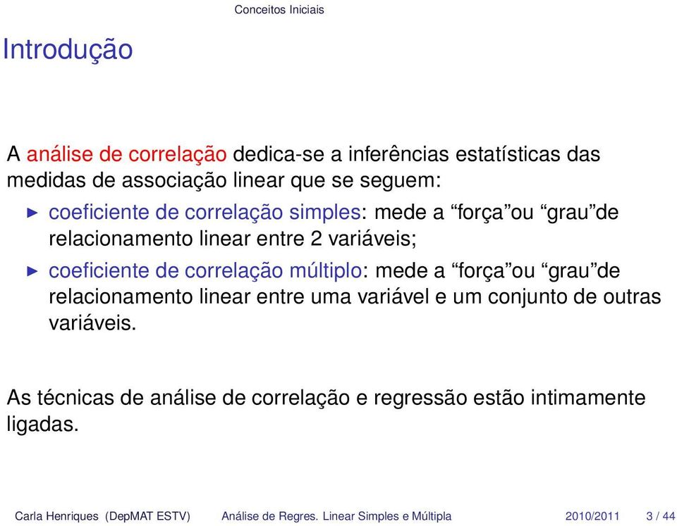 múltiplo: mede a força ou grau de relacionamento linear entre uma variável e um conjunto de outras variáveis.