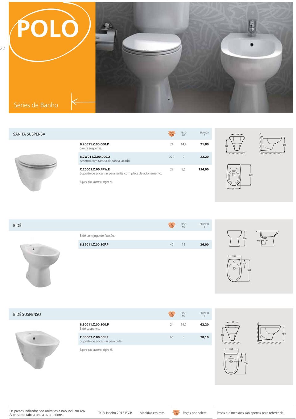 22 8,5 154,00 530 355 BIDÉ Bidé com jogo de fixação. 8.32011.Z.00.10F.P 40 15 36,00 390 ø45 356 224 560 BIDÉ SUSPENSO 8.30011.Z.00.100.