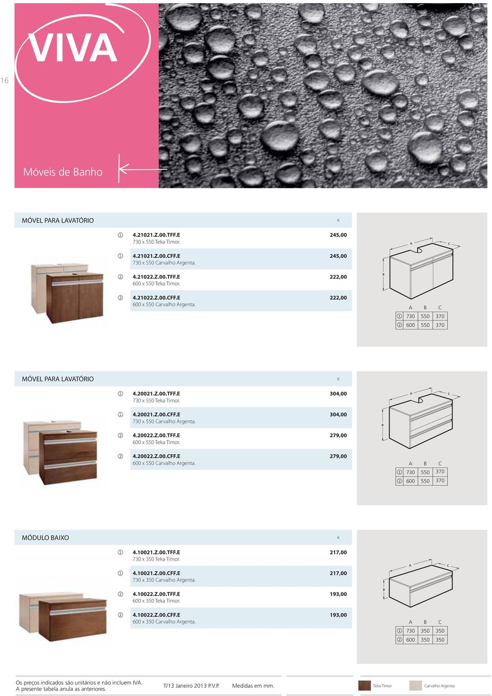 4.20022.Z.00.CFF.E 600 x 550 Carvalho Argenta. 304,00 304,00 279,00 279,00 A B C 730 550 370 600 550 370 MÓDULO BAIXO 4.10021.Z.00.TFF.E 730 x 350 Teka Timor. 4.10021.Z.00.CFF.E 730 x 350 Carvalho Argenta.