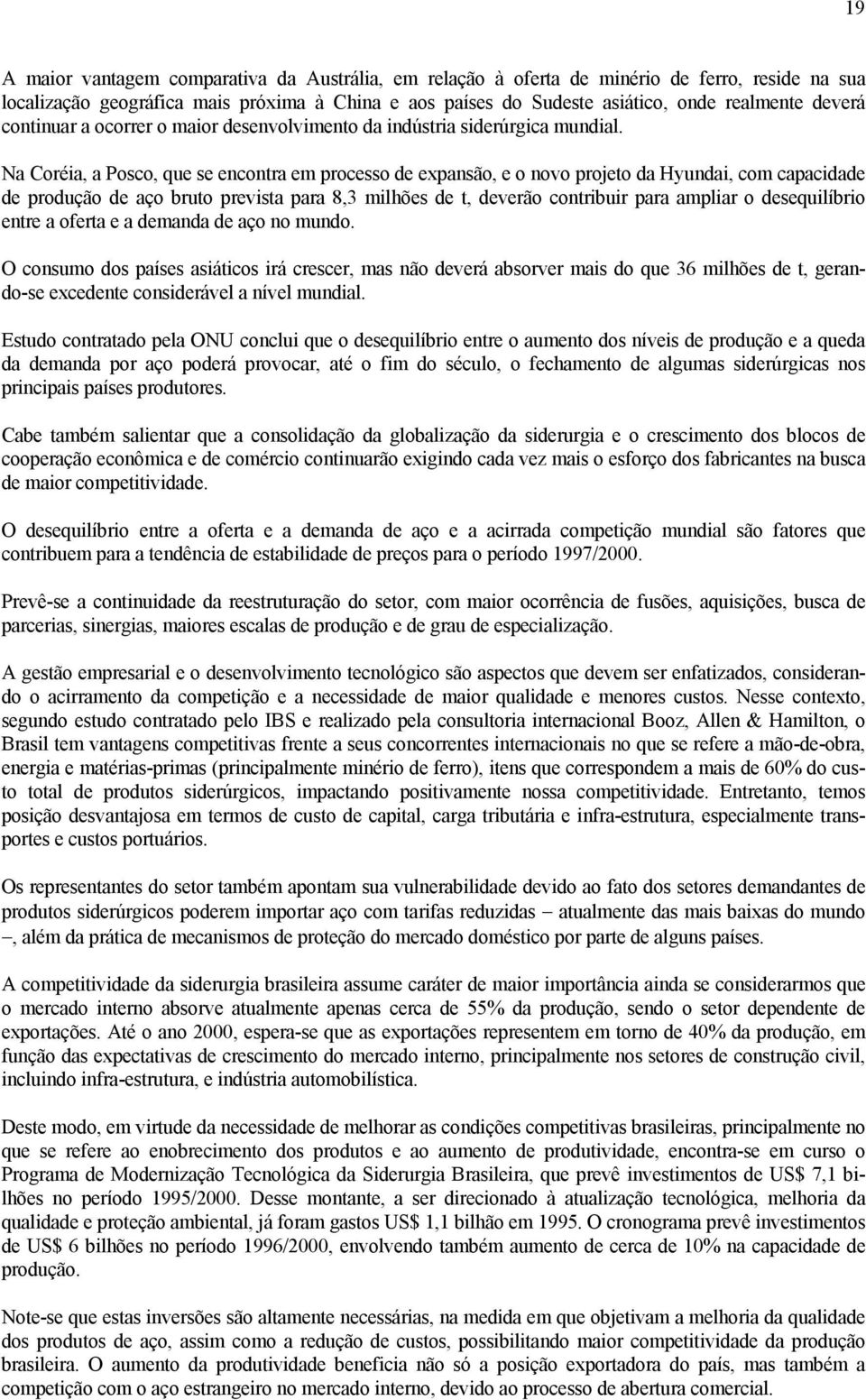 Na Coréia, a Posco, que se encontra em processo de expansão, e o novo projeto da Hyundai, com capacidade de produção de aço bruto prevista para 8,3 milhões de t, deverão contribuir para ampliar o