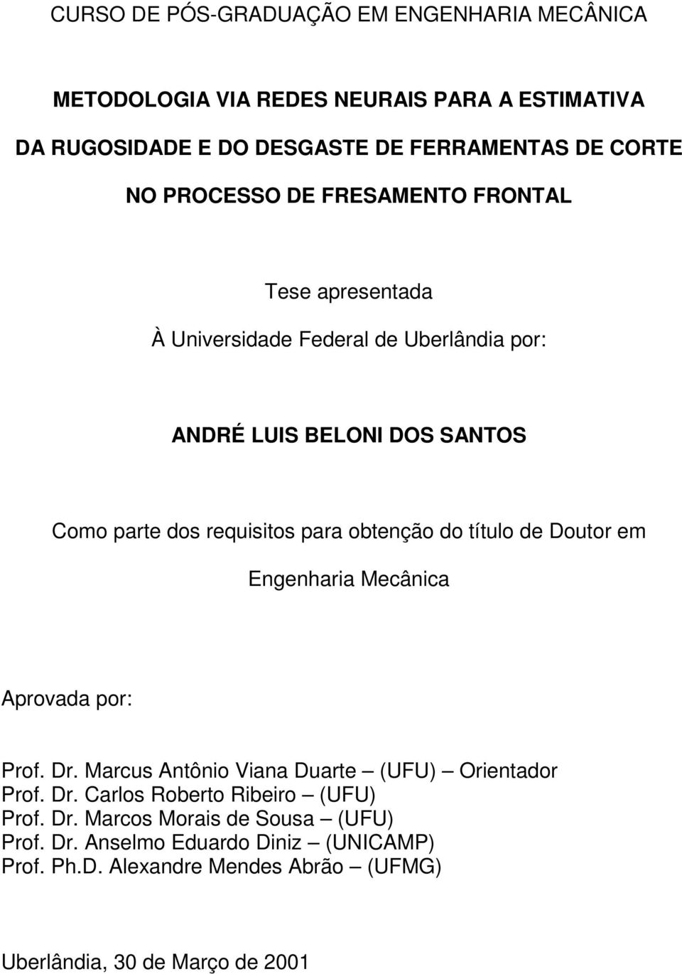 obtenção do título de Doutor em Engenharia Mecânica Aprovada por: Prof. Dr. Marcus Antônio Viana Duarte (UFU) Orientador Prof. Dr. Carlos Roberto Ribeiro (UFU) Prof.