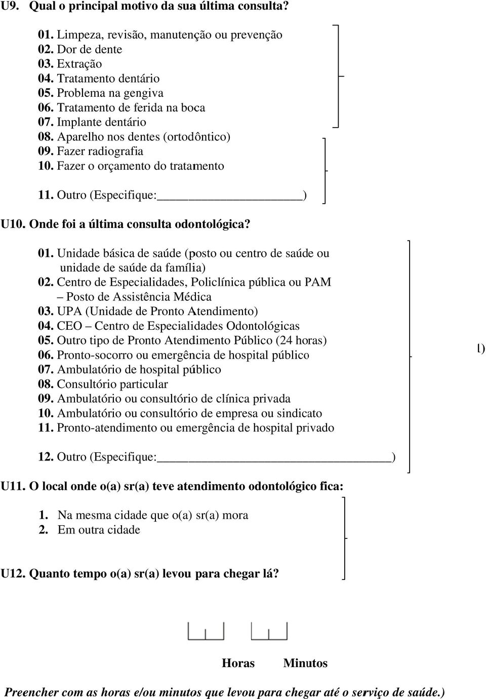 Outro (Especifique: ) U10. Onde foi a última consulta odontológica? 01. Unidade básica de saúde (posto ou centro de saúde ou unidade de saúde da família) 02.