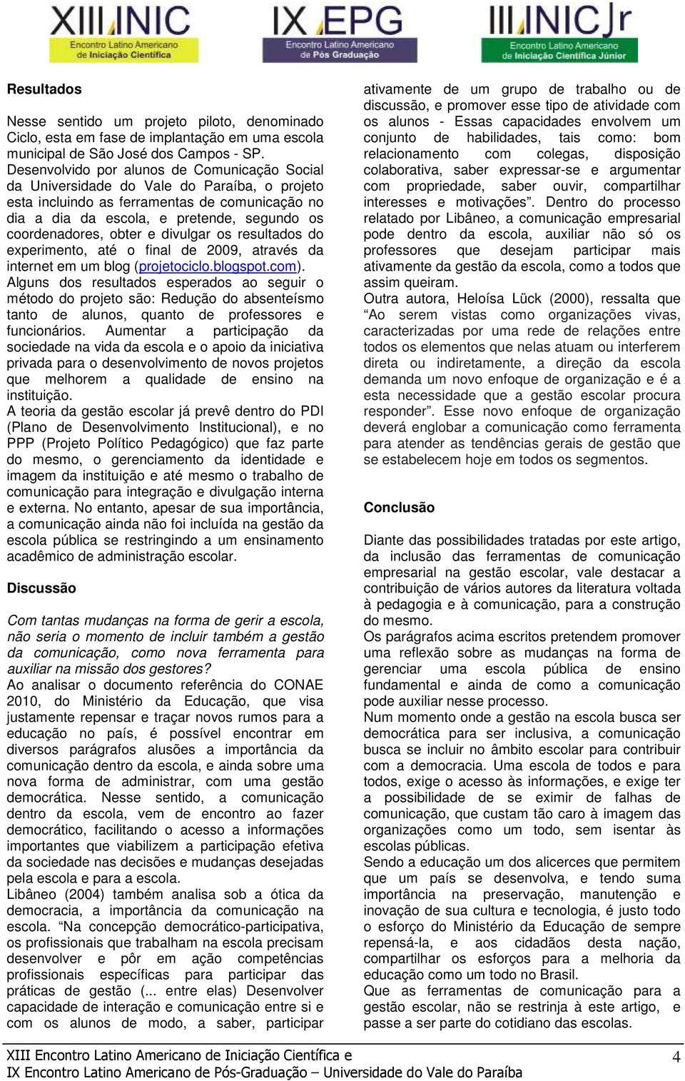 obter e divulgar os resultados do experimento, até o final de 2009, através da internet em um blog (projetociclo.blogspot.com).