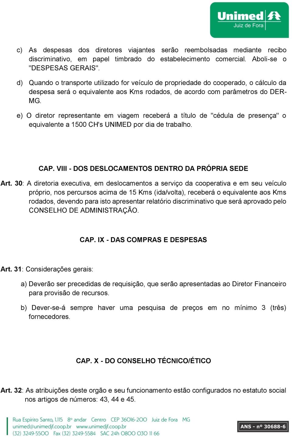 e) O diretor representante em viagem receberá a título de "cédula de presença" o equivalente a 1500 CH's UNIMED por dia de trabalho. CAP. VIII - DOS DESLOCAMENTOS DENTRO DA PRÓPRIA SEDE Art.