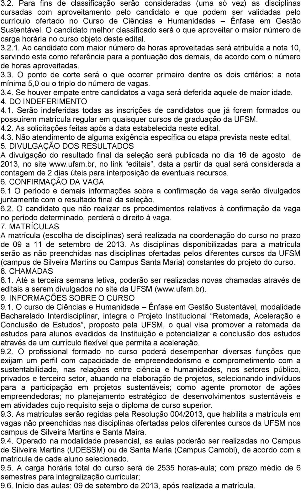 Ao candidato com maior número de horas aproveitadas será atribuída a nota 10, servindo esta como referência para a pontuação dos demais, de acordo com o número de horas aproveitadas. 3.