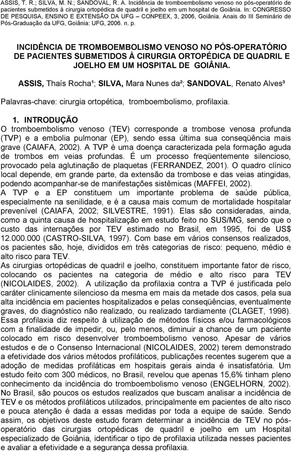 INTRODUÇÃO O tromboembolismo venoso (TEV) corresponde a trombose venosa profunda (TVP) e a embolia pulmonar (EP), sendo essa última sua conseqüência mais grave (CAIAFA, 2002).