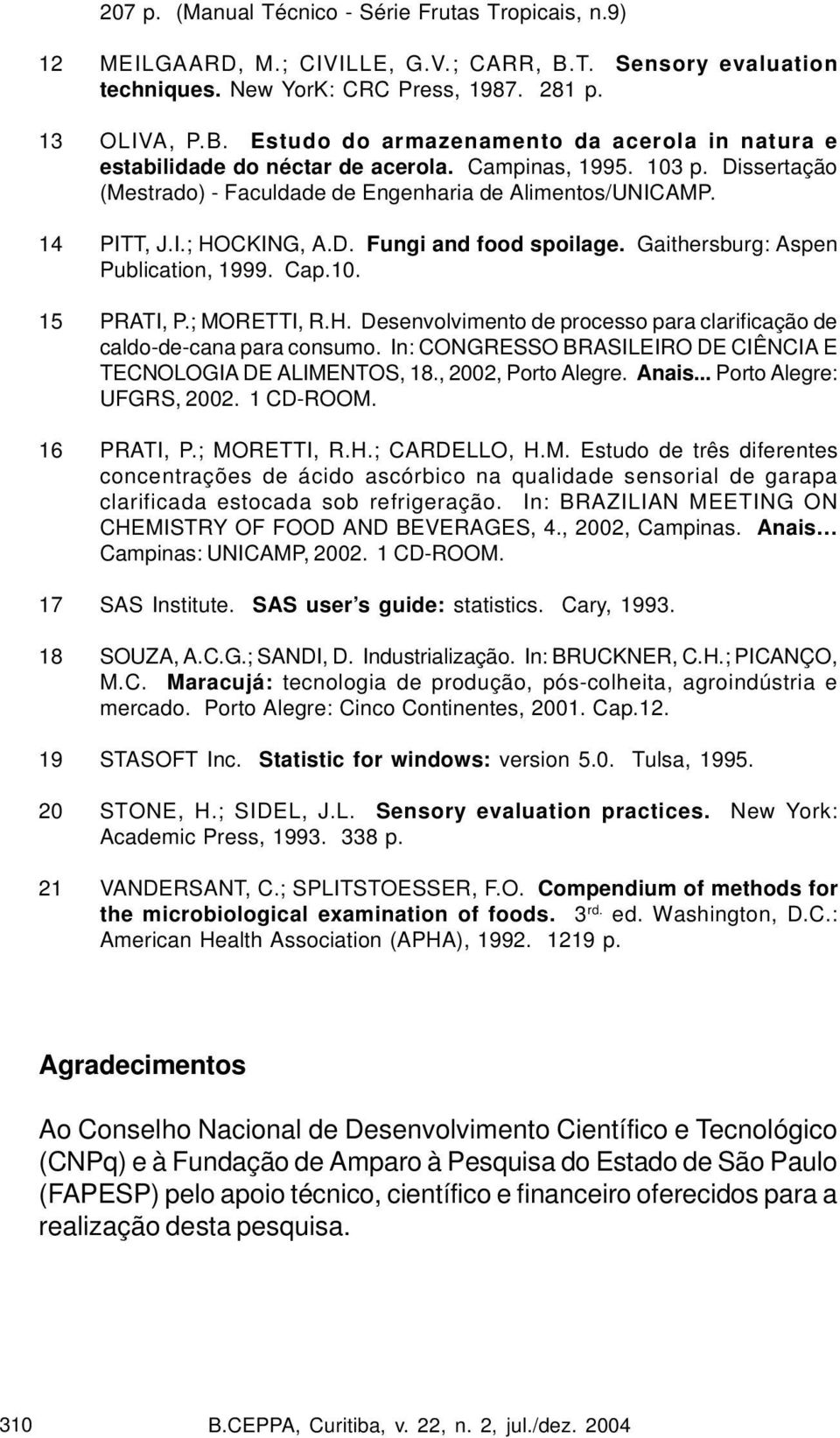 ; MORETTI, R.H. Desenvolvimento de processo para clarificação de caldo-de-cana para consumo. In: CONGRESSO BRASILEIRO DE CIÊNCIA E TECNOLOGIA DE ALIMENTOS, 18., 2002, Porto Alegre. Anais.