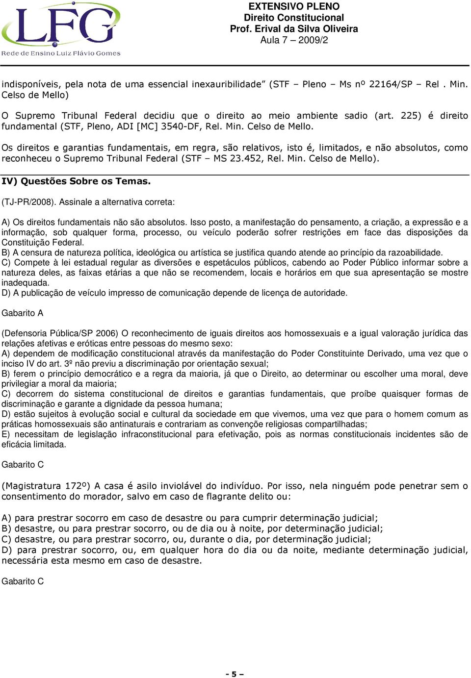 Os direitos e garantias fundamentais, em regra, são relativos, isto é, limitados, e não absolutos, como reconheceu o Supremo Tribunal Federal (STF MS 23.452, Rel. Min. Celso de Mello).