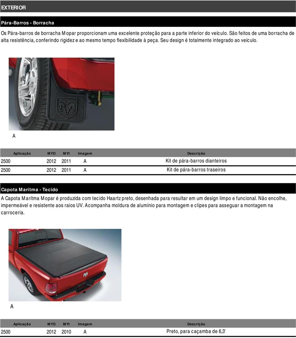 plicação 2500 2012 2011 2500 2012 2011 Kit de pára-barros dianteiros Kit de pára-barros traseiros Capota Marítma - Tecido Capota Marítma Mopar é produzida com tecido Haartz preto,