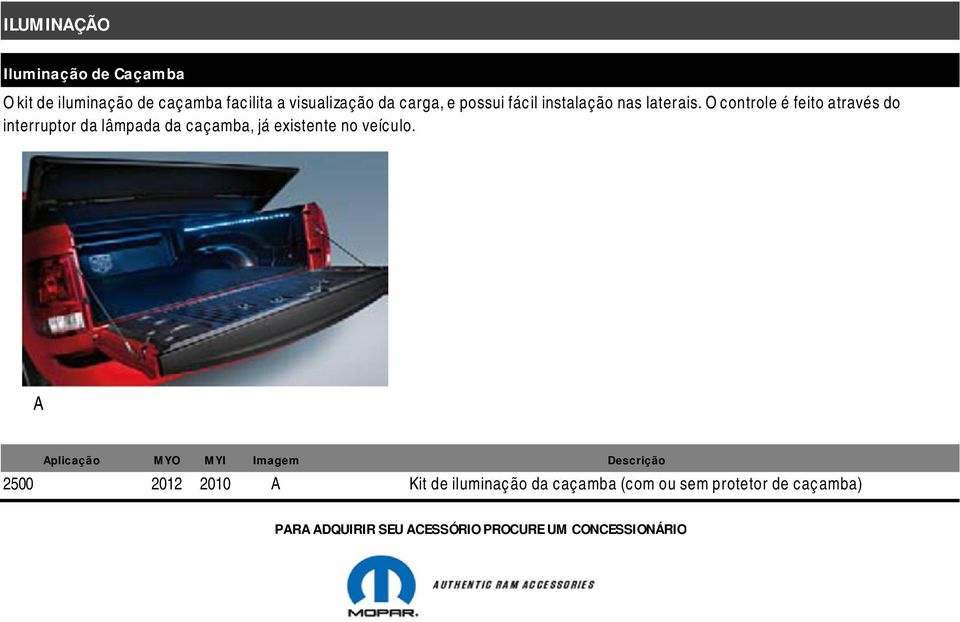 O controle é feito através do interruptor da lâmpada da caçamba, já existente no veículo.