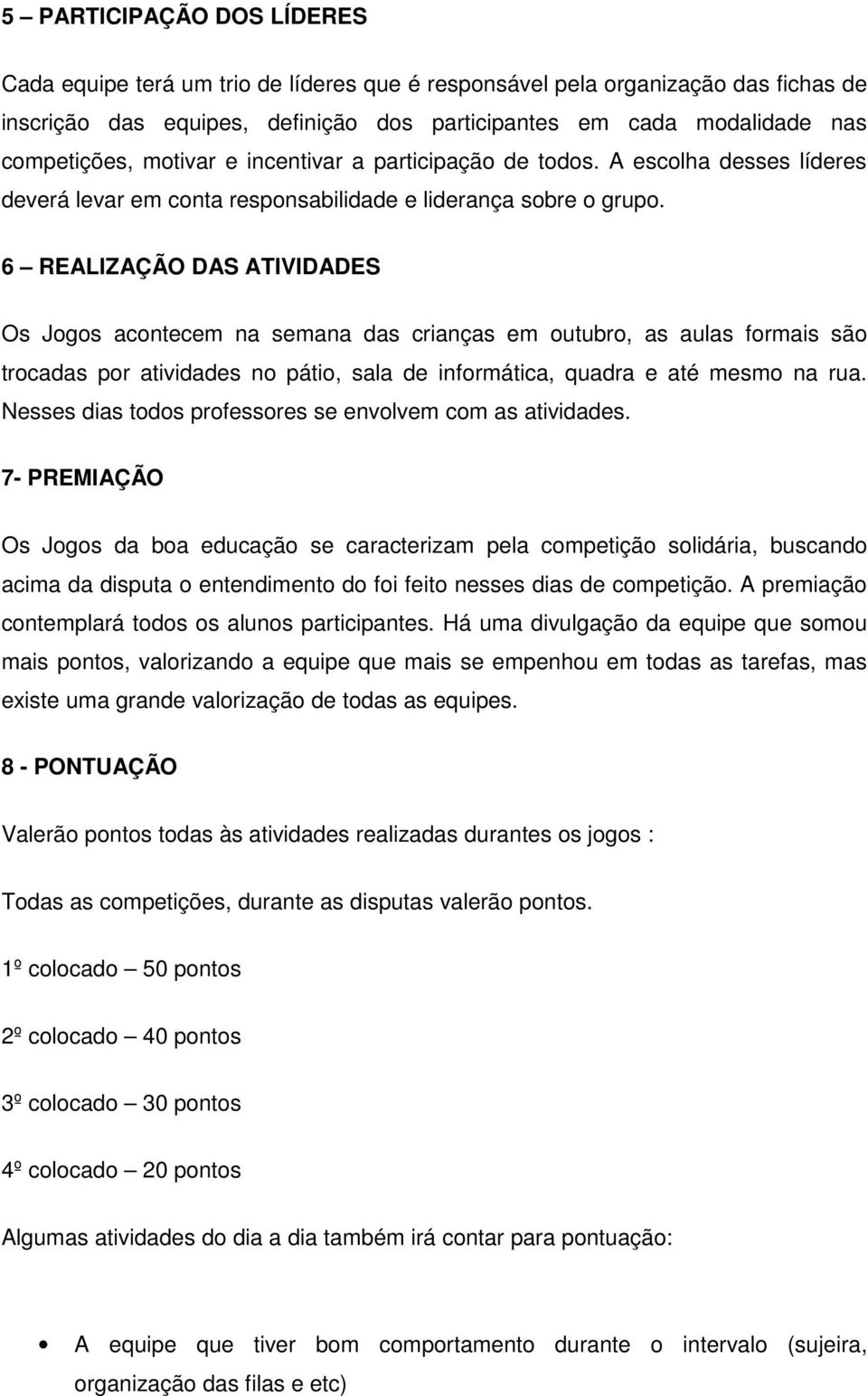 6 REALIZAÇÃO DAS ATIVIDADES Os Jogos acontecem na semana das crianças em outubro, as aulas formais são trocadas por atividades no pátio, sala de informática, quadra e até mesmo na rua.