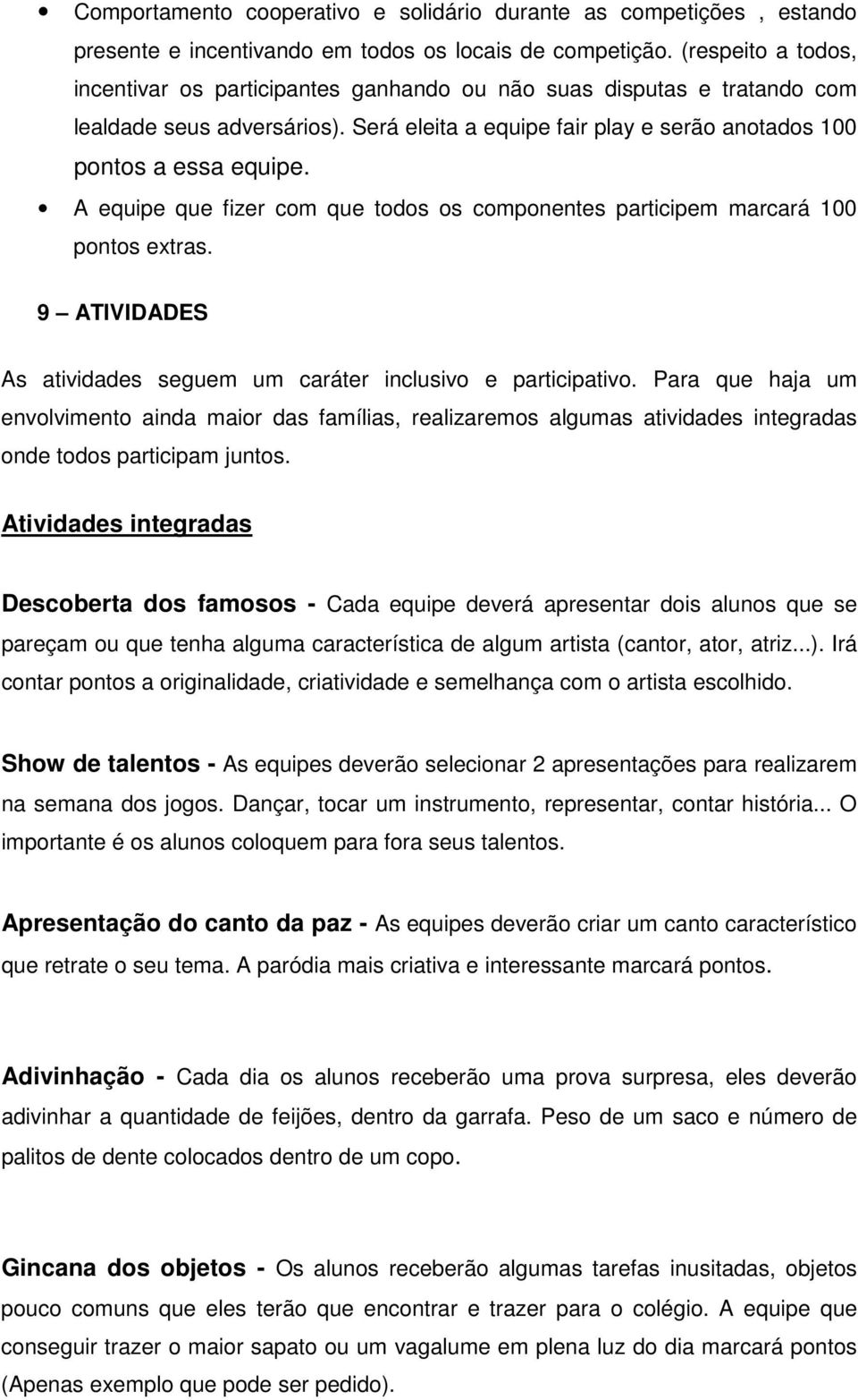 A equipe que fizer com que todos os componentes participem marcará 100 pontos extras. 9 ATIVIDADES As atividades seguem um caráter inclusivo e participativo.