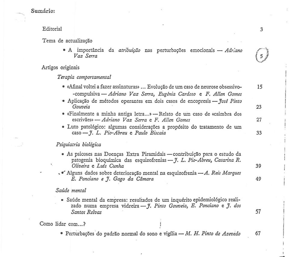 Aplicação de métodos operantes em dois casos de encopresis - José Pinto Gouveia 23 «Finalmente a minha antiga letra...» - Relato de um caso de «caimbra dos escrivães. - Adriano Vaz Serra e F.