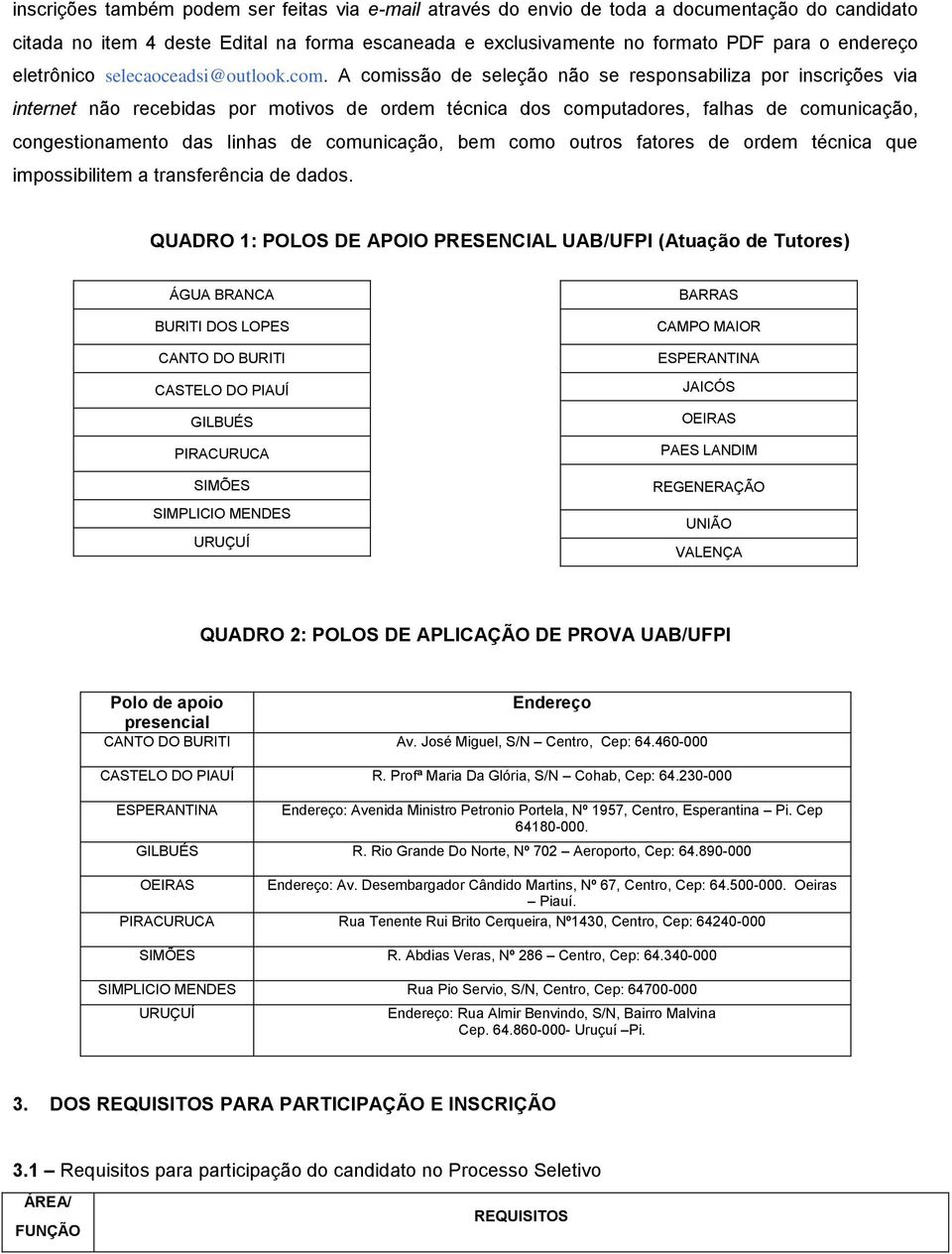 A comissão de seleção não se responsabiliza por inscrições via internet não recebidas por motivos de ordem técnica dos computadores, falhas de comunicação, congestionamento das linhas de comunicação,