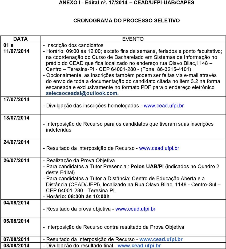 feriados e ponto facultativo; na coordenação do Curso de Bacharelado em Sistemas de Informação no prédio do CEAD que fica localizado no endereço rua Olavo Bilac,1148 Centro Teresina-PI - CEP