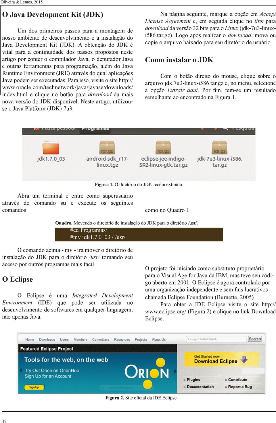 (JRE) através do qual aplicações Java podem ser executadas. Para isso, visite o site http:// www.oracle.com/technetwork/java/javase/downloads/ index.