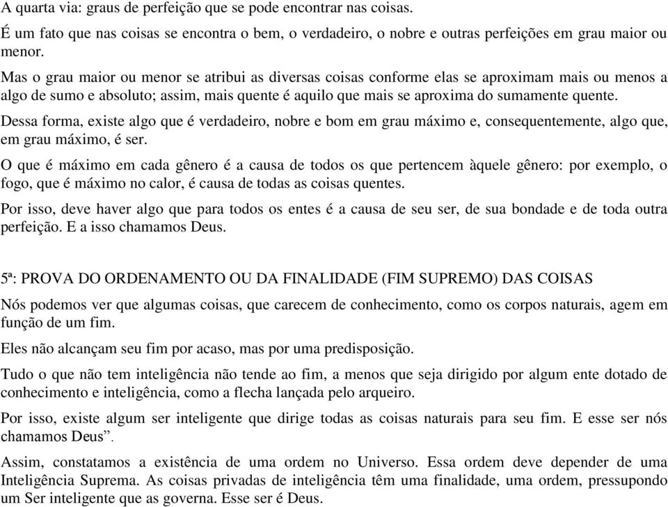 Dessa forma, existe algo que é verdadeiro, nobre e bom em grau máximo e, consequentemente, algo que, em grau máximo, é ser.