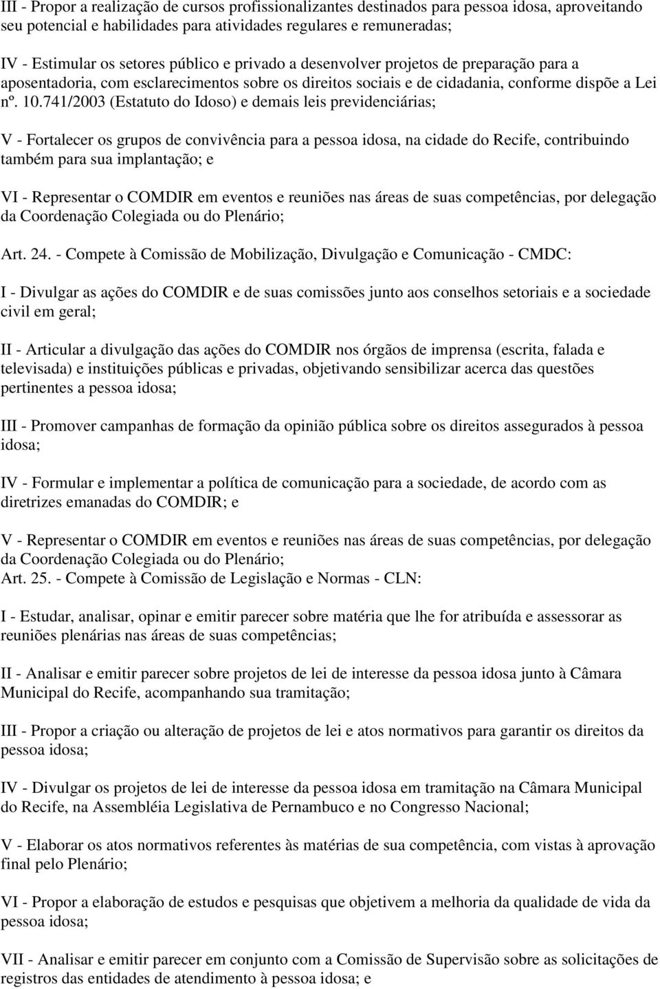 741/2003 (Estatuto do Idoso) e demais leis previdenciárias; V - Fortalecer os grupos de convivência para a pessoa idosa, na cidade do Recife, contribuindo também para sua implantação; e VI -