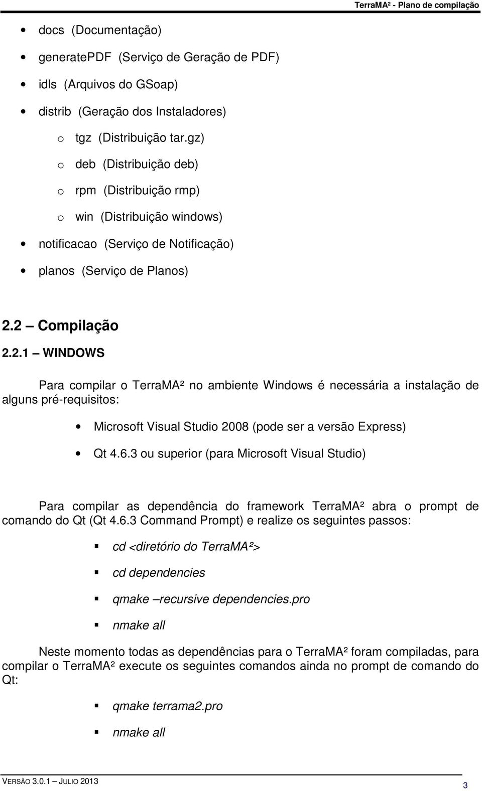 2 Compilação 2.2.1 WINDOWS Para compilar o TerraMA² no ambiente Windows é necessária a instalação de alguns pré-requisitos: Microsoft Visual Studio 2008 (pode ser a versão Express) Qt 4.6.