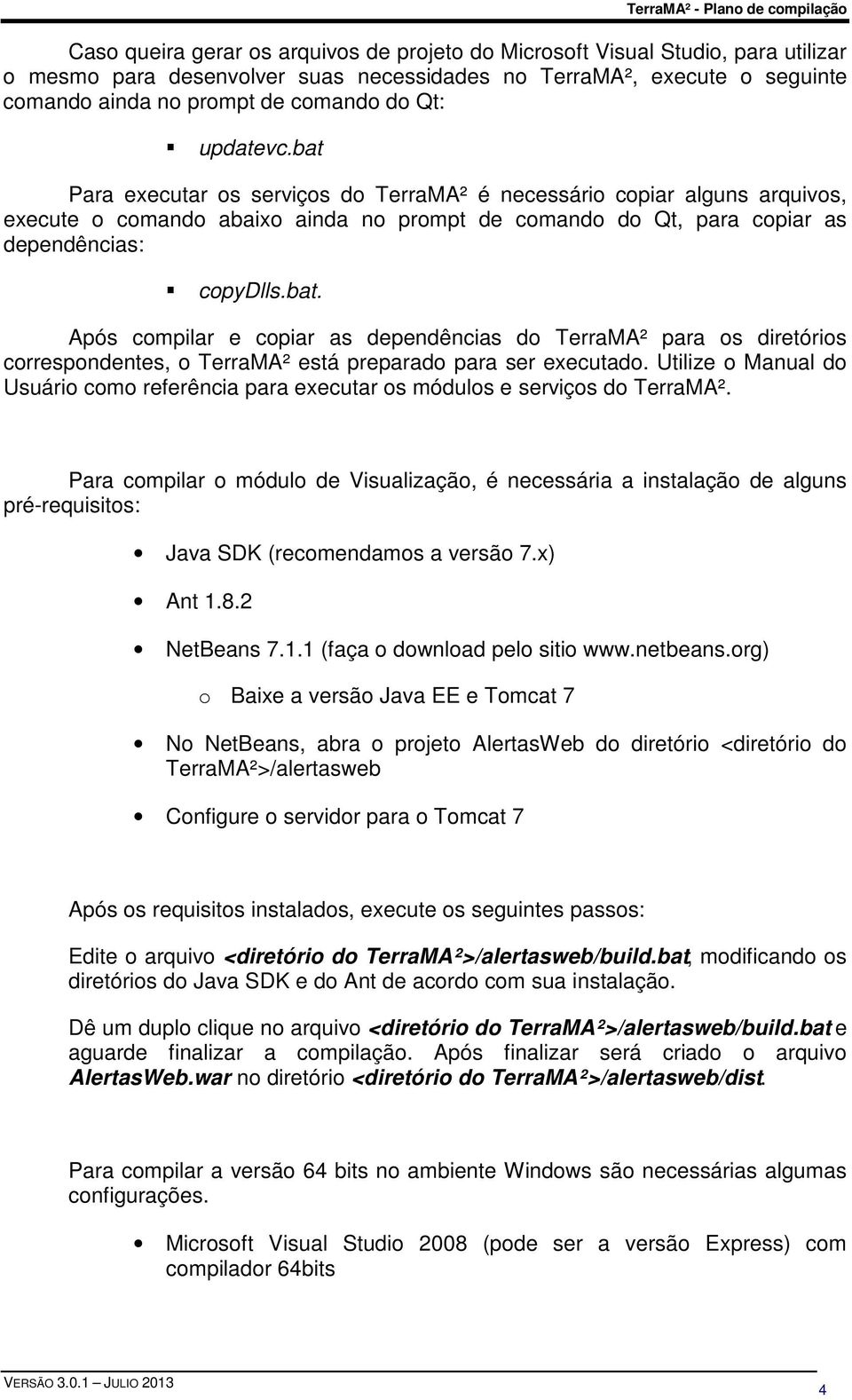 Utilize o Manual do Usuário como referência para executar os módulos e serviços do TerraMA².