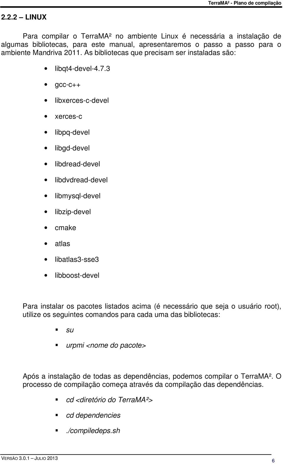 3 gcc-c++ libxerces-c-devel xerces-c libpq-devel libgd-devel libdread-devel libdvdread-devel libmysql-devel libzip-devel cmake atlas libatlas3-sse3 libboost-devel Para instalar os pacotes listados